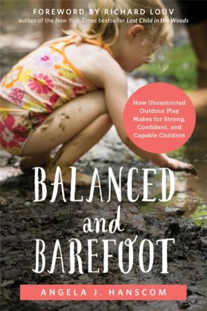 Balanced and Barefoot - How Unrestricted Outdoor Play Makes for Strong, Con