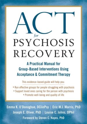 ACT for Psychosis Recovery - A Practical Manual for GroupBased Intervention