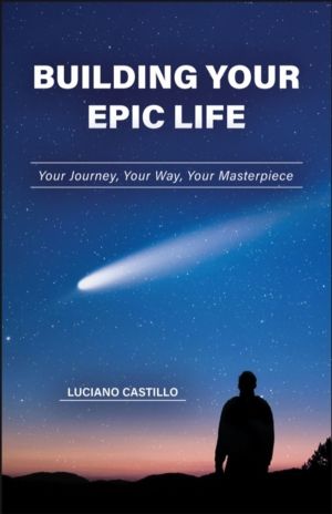 Building Your Epic Life - Your Journey, Your Way, Your Masterpiece