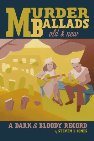 Murder Ballads Old  New : A Dark  Bloody Record
