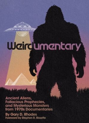 Weirdumentary - Ancient Aliens, Fallacious Prophecies, and Mysterious Monst