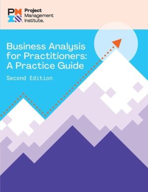 Business Analysis for Practitioners - SECOND Edition - A Practice Guide