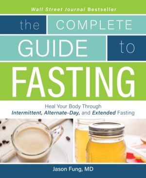 Complete Guide to Fasting - Heal Your Body Through Intermittent, Alternate-