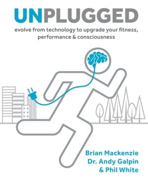 Unplugged - Evolve from Technology to Upgrade Your Fitness, Performance & C