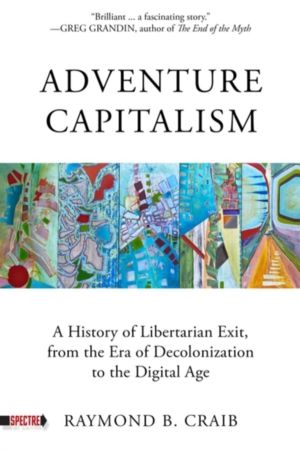 Adventure Capitalism - A History of Libertarian Exit, from the Era of Decol