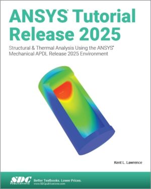 ANSYS Tutorial Release 2025 - Structural & Thermal Analysis Using the ANSYS