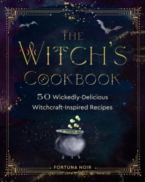 Witch's Cookbook - 50 Wickedly Delicious Witchcraft-Inspired Recipes