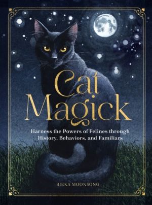 Cat Magick - Harness the Powers of Felines through History, Behaviors, and