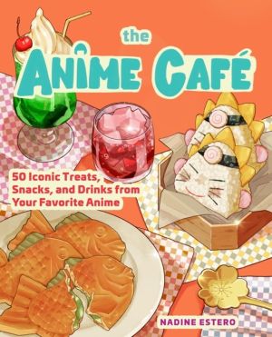 Anime Cafe - 50 Iconic Treats, Snacks, and Drinks from Your Favorite Anime