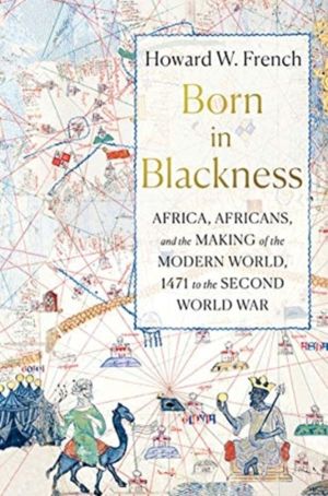 Born in Blackness - Africa, Africans, and the Making of the Modern World, 1