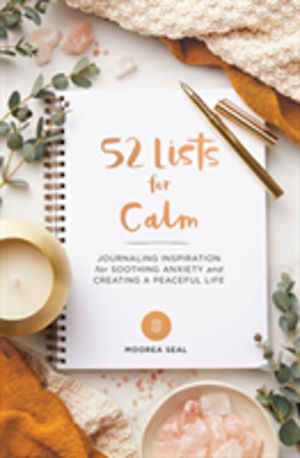 52 Lists for Calm - Journaling Inspiration for Soothing Anxiety and Creatin