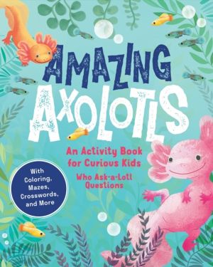 Amazing Axolotls - An Activity Book for Kids with Coloring, Mazes, Crosswor