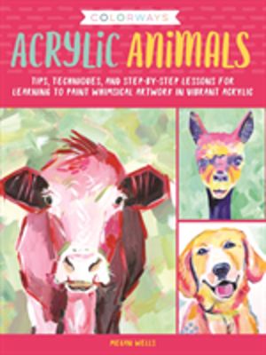 Colorways: Acrylic Animals - Tips, techniques, and step-by-step lessons for