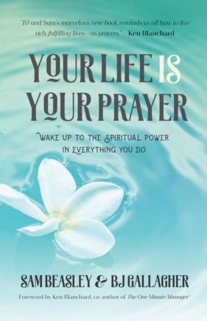 Your Life is Your Prayer - Wake Up to the Spiritual Power in Everything You