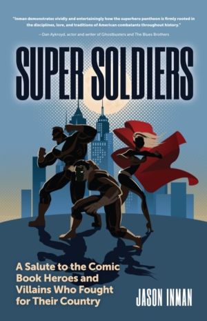 Super Soldiers - A Salute to the Comic Book Heroes and Villains Who Fought