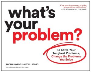 What's Your Problem? - To Solve Your Toughest Problems, Change the Problems