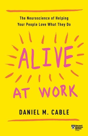 Alive at Work - The Neuroscience of Helping Your People Love What They Do