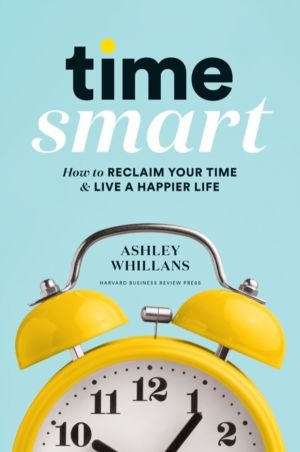 Time Smart - How to Reclaim Your Time and Live a Happier Life