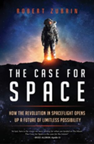 Case for Space - How the Revolution in Spaceflight Opens Up a Future of Lim