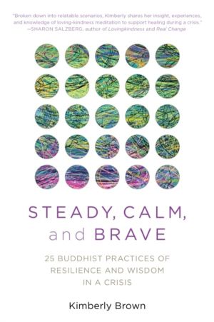 Steady, Calm, and Brave - 25 Buddhist Practices of Resilience and Wisdom in