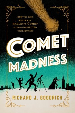 Comet Madness - How the 1910 Return of Halley's Comet (Almost) Destroyed Ci