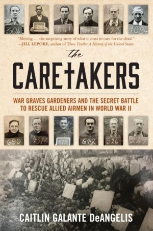 Caretakers - War Graves Gardeners and the Secret Battle to Rescue Allied Ai