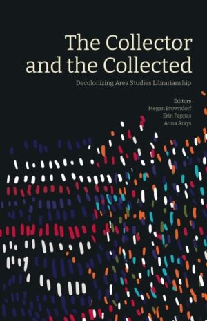 Collector and the Collected - Decolonizing Area Studies Librarianship