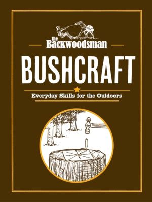 Backwoodsman: Bushcraft - Everyday Skills for the Outdoors
