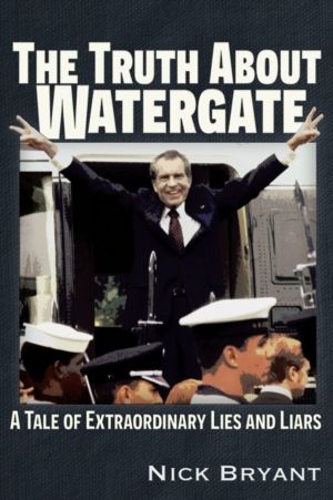Truth About Watergate - A Tale of Extraordinary Lies & Liars