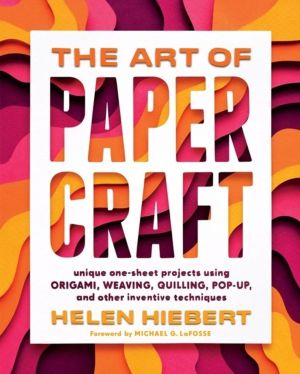 Art of Papercraft - Unique One-Sheet Projects Using Origami, Weaving, Quill