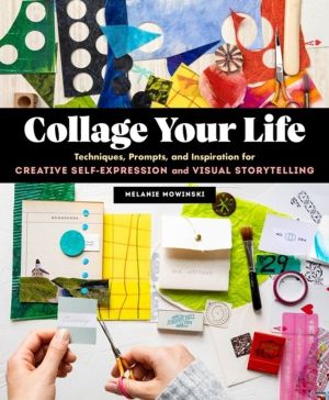 Collage Your Life - Techniques, Prompts, and Inspiration for Creative Self-