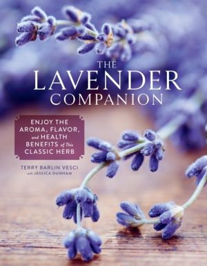 The Lavender Companion - Enjoy the Aroma, Flavor, and Health Benefits of Th