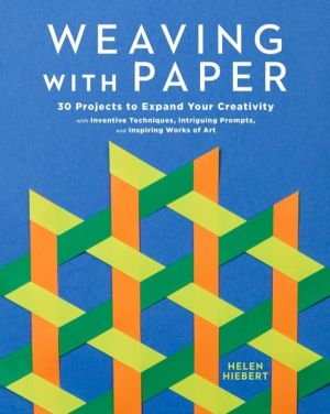 Weaving with Paper - 30 Projects to Expand Your Creativity with Inventive T