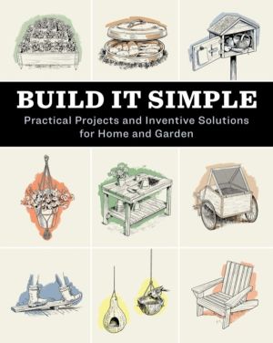 Build It Simple - Practical Projects and Inventive Solutions for Home and G