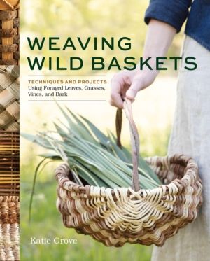 Weaving Wild Baskets - Techniques and Projects Using Foraged Leaves, Grasse