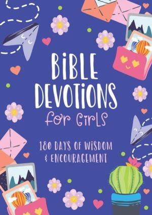 Bible Devotions for Girls - 180 Days of Wisdom and Encouragement
