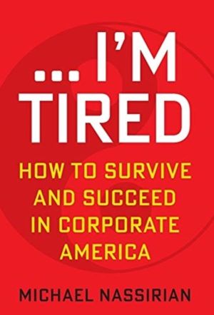 ... I'm Tired - How to Survive and Succeed in Corporate America