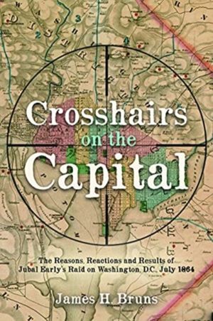 Crosshairs on the Capital - Jubal Early's Raid on Washington, D.C., July 18