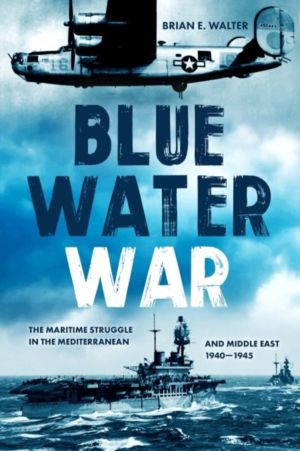 Blue Water War - The Maritime Struggle in the Mediterranean and Middle East