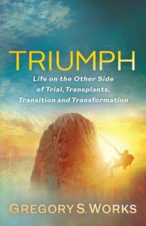 Triumph - Life on the Other Side of Trial, Transplants, Transition, and Tra
