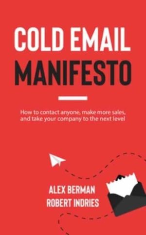 Cold Email Manifesto - How to Contact Anyone, Make More Sales, and Take You