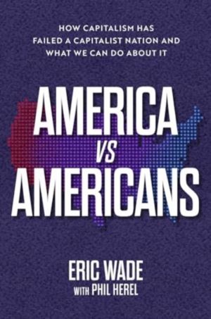 America vs. Americans - How Capitalism Has Failed a Capitalist Nation and W