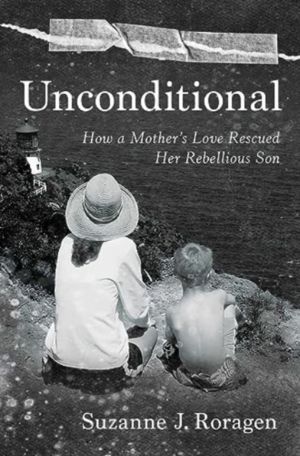 Unconditional - How a Mother's Love Rescued Her Rebellious Son
