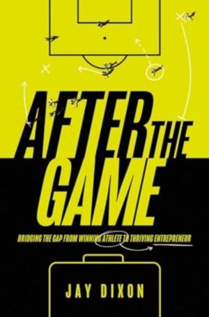 After the Game - Bridging the Gap from Winning Athlete to Thriving Entrepre