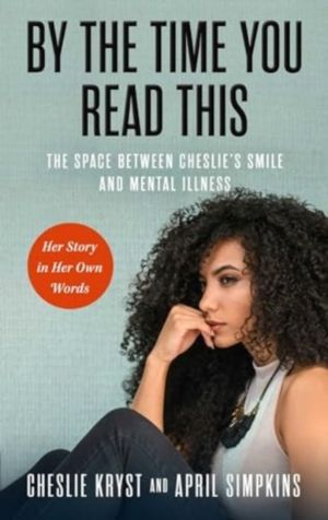 By the Time You Read This - The Space between Cheslie's Smile and Mental Il