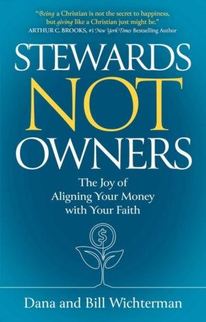Stewards Not Owners - The Joy of Aligning Your Money with Your Faith