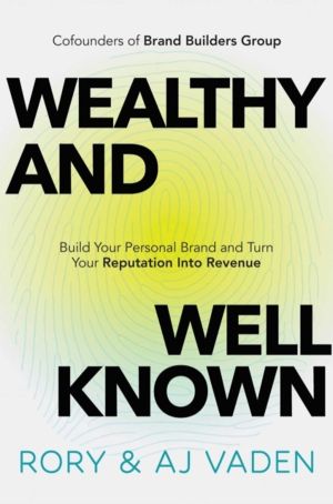 Wealthy and Well-Known - Build Your Personal Brand and Turn Your Reputation