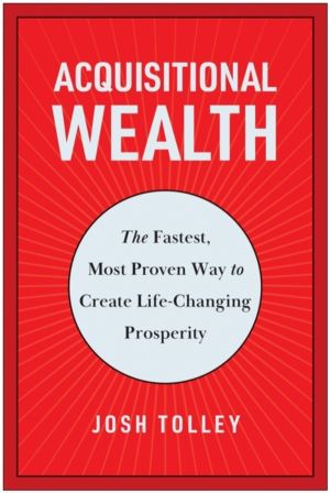 Acquisitional Wealth - The Fastest, Most Proven Way to Create Life-Changing