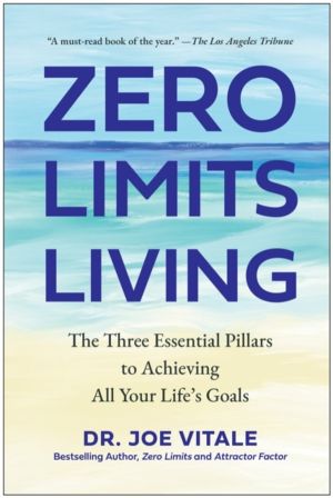 Zero Limits Living - The Three Essential Pillars to Achieving All Your Life