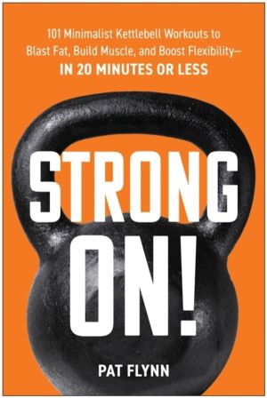 Strong ON! - 101 Minimalist Kettlebell Workouts to Blast Fat, Build Muscle,